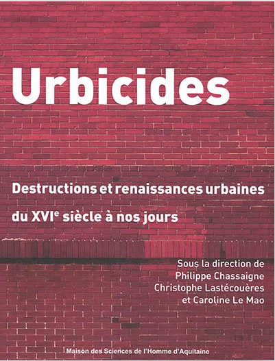 Urbicides. Destructions et renaissances urbaines du XVIe siècle à nos jours